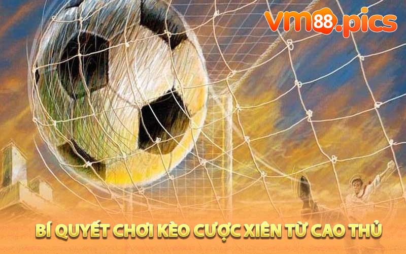 Bí quyết chơi kèo cược xiên từ cao thủ