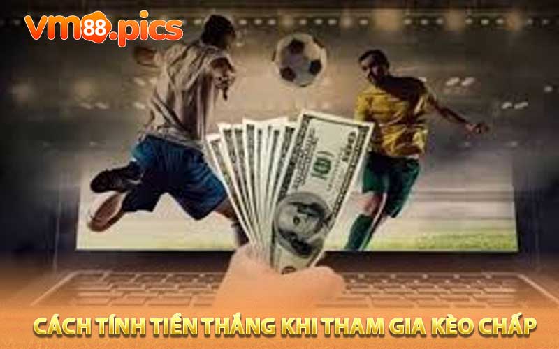 Cách tính tiền thắng khi tham gia kèo chấp