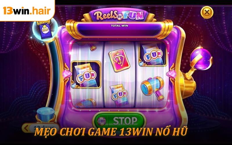 Một số mẹo chơi game 13WIN nổ hũ